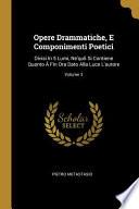 Opere Drammatiche, E Componimenti Poetici: Divisi In 5 Lumi, Ne'quli Si Contiene Quanto Â Fin Ora Dato Alla Luce L'autore;