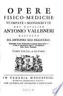 Opere fisico-mediche, stampate e manoscritte, raccolte da Antonio suo figliuolo etc