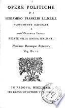 Opere politiche di Beniamino Franklin L.L.D.F.R.S. nuovamente raccolte e dall'originale inglese recate nella lingua italiana ...