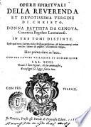 Opere spirituali della reuerenda et deuotissima Vergine di Christo, donna Battista da Genoua, canonica regolare lateranense. In tre tomi distinte. ... Hor prima date in luce. Con tre tauole vtilissime et copiosissime. ..