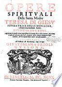 Opere spirituali della santa madre Teresa di Giesu' fondatrice delle monache, e padri Carmelitani scalzi. Diuise in due tomi. Aggiuntoui in questa nuoua impressione la seconda parte delle lettere, & alcune di esse non più date alla luce, tradotte dalla lingua spagnuola nell'italiana, & vn copioso indice delle cose più notabili