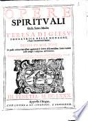 Opere spirituali della santa madre Teresa di Giesu fondatrice delle monache, e padri carmelitani scalzi, diuise in due tomi in questa vltima impressione aggiuntoui le lettere della medesima santa tradotte dalla lingua castigl