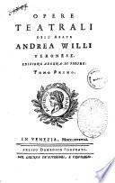 Opere teatrali dell'abate Andrea Willi veronese. Edizione adorna di figure. Tomo primo [-?]