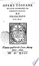 Opere toscane di Luigi Alamanni al christianiss. rè Francesco primo