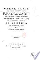 Opere varie del molto reverendo padre f. Paolo Sarpi dell'Ordine de' Servi di Maria teologo consultore della Serenissima Repubblica di Venezia divise in due tomi. Tomo primo [-secondo]