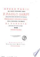 Opere varie del molto reverendo padre f. Paolo Sarpi dell'Ordine de' Servi di Maria teologo consultore della Serenissima Repubblica di Venezia divise in due tomi. Tomo primo [-secondo]
