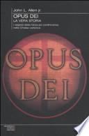 Opus Dei. La vera storia. I segreti della forza più controversa nella Chiesa cattolica
