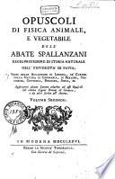 Opuscoli di fisica animale, e vegetabile dell'abate Spallanzani ... Aggiuntevi alcune lettere relative ad essi opuscoli dal celebre signor Bonnet di Ginevra, e da altri scritte all'autore. Volume primo \-secondo!