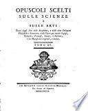 Opuscoli scelti sulle scienze e sulle arti tratti dagli Atti delle Accademie, e dalle altre Collezioni filosofiche, e letterarie, e dalle opere più recenti inglesi, tedesche, francesi, latine, e italiane, e da manoscritti originali, e inediti