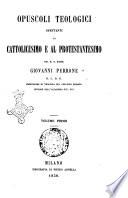 Opuscoli teologici spettanti al cattolicesimo e al protestantesimo del M.R. Padre Giovanni Perrone ...