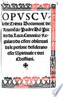 Opusculo de trenta documenti del reuerendo padre don Pietro da Luca canonico regulare: da essere obseruati da le persone desiderano esser spirituale & veri christiani