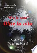 «Ora io sono». Oltre la vita. Testimonianza di una vita che continua