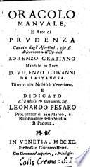 Oracolo manuale, e arte di prudenza cauata dagl'aforismi, che si discorrono nell'opre di Lorenzo Gratiano mandalo \|! in luce D. Vincenzo Giouanni de Lastanosa. Diretto alla nobilta' venetiana, e dedicato all'illustriss. ... Leonardo Pesaro ..