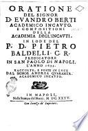 Oratione del signor d. Euandro Berti academico incauto. E compositioni della Academia degl'Incauti. In lode del p. d. Pietro Baldelli c. r. predicatore in San Paolo di Napoli l'anno 1635. Raccolte, e poste in luce dal signor Andrea Quaranta ...