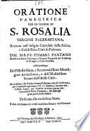 Oratione panegirica per le glorie di S. Rosalia Vergine palermitana, recitata nell'insigne catedrale della felice, ... città di Palermo dal M.R.P.F. Tomaso Pantano maestro in sacra teologia, e vicario generale del S. Officio in Perugia, e città annesse, ..