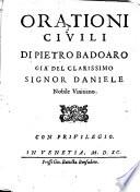 Orationi ciuili di Pietro Badoaro già del clarissimo signor Daniele nobile vinitiano