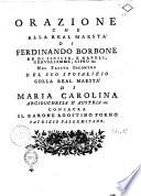 Orazione che alla real maestà di ferdinando Borbone re di Sicilia, e Napoli, Gerusalemme, Cipro ecc. nel fausto incontro del suo sposalizio colla real maestà di Maria Carolina arciduchessa d'Austria ecc. consacra il barone Agostino Forno patrizio palermitano