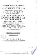Orazione funerale detta dal senator cavaliere Giulio Rucellai ... per l'esequie dell'altezza reale la serenissima donna Isabella di Borbone infanta di Spagna arciduchessa d'Austria celebrate in Firenze nell'imperial basilica di San Lorenzo il dì 11. Febbraio 1764