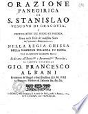 Orazione panegirica di S. Stanislao vescovo di Cracovia, e protomartire del regno di Polonia detta nella festa del medesimo santo nel corrente anno 1754. nella regia chiesa della nazione polacca in Roma dal sacerdote Giuseppe Brogi ..