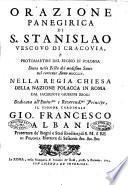 Orazione panegirica di S. Stanislao vescovo di Cracovia, e protomartire del regno di Polonia detta nella festa del medesimo santo nel corrente anno 1754. nella regia chiesa della nazione polacca in Roma dal sacerdote Giuseppe Brogi dedicata all'emin.mo ... cardinale Gio. Francesco Albani ...