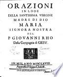 Orazioni in lode della Santissima Vergine Madre di Dio Maria Signora nostra del P. Giouanni Rho della compagnia di Giesu