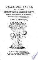 Orazioni sacre del padre Pierantonio del Borghetto della più stretta Osservanza di san Francesco. Accademico trasformato. Parte prima [-terza]