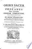 Orbis sacer et profanus illustratus. Pars prima [-secunda] ... Auctore p. Francisco Orlendio