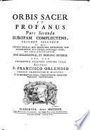 Orbis sacer et profanus illustratus. Pars prima [-secunda] ... Auctore p. Francisco Orlendio