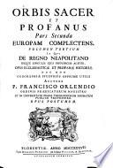 Orbis sacer et profanus illustratus. Pars prima [-secunda] ... Auctore p. Francisco Orlendio