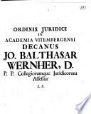 Ordinis juridici in Academia Vitembergensi decanus Jo. Balthasar Wernher, ...