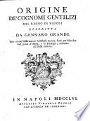 Origine de' cognomi gentilizj nel Regno di Napoli descritta da Gennaro Grande con alcune dissertazioni dell'istesso autore, fatte per dilucidar varj punti d'istoria, e di filologia, attenenti all'istessa materia