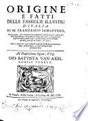 Origine e fatti delle famiglie illustri d'Italia. Di m. Francesco Sansouino, nella quale, oltre la particolar cognitione, cosi de principij, come anco delle dipendenze, & parentele di esse case nobili, si veggono per lo spatio di piu di mille anni, quasi tutte le guerre & fatti notabili, successi i