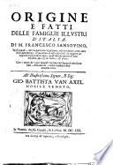 Origine e fatti delle famiglie illustri d'Italia. Di m. Francesco Sansouino, nella quale, oltre la particolar cognitione, cosi de principij, come anco delle dipendenze, & parentele di esse case nobili, si veggono per lo spatio di piu di mille anni, quasi tutte le guerre & fatti notabili, successi i