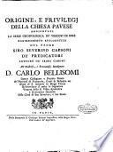 Origine, e privilegj della Chiesa pavese aggiuntavi la serie cronologica de' vescovi di essa. Ragionamento apologetico del padre Siro Severino Capsoni de' predicatori lettore de' sagri canoni ..