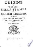 Origine e progressi della stampa o sia dell' arte impressoria e notizie dell'opere stampate dall' anno M.CCCC.LVII. sino all'anno M.D.