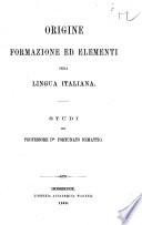 Origine, formazione ed elementi della lingua italiana studi del professore d.r Fortunato Demattio