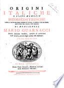 Origini italiche o siano Memorie istorico-etrusche sopra l'antichissimo Regno d'Italia, e sopra i di lei primi abitatori nei secoli piu' remoti di monsignore Mario Guarnacci tomo primo [- terzo]