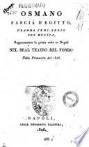 Osmano pascià d'Egitto, dramma semi-serio per musica, rappresentato la prima volta in Napoli nel Real Teatro del Fondo nella primvavera del 1828 [il dramma, ad imitazione d'un'opera francese, è del sig. Schmidt, poeta de' reali teatri