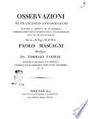 Osservazioni di Francesco Antommarchi dottore in medicina ed in chirurgia pubblico dissettore anatomico nell'I. e R. arcispedale di S.a M.a Nuova di Firenze intorno all'elogio del celebre Paolo Mascagni divulgato da Tommaso Farnese dottore in filosofia e in medicina ..