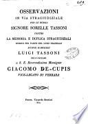 Osservazioni in via stragiudiziale perl le nobili signore sorelle Tassoni contro la memoria e duplica stragiudiziali esibite per parte del loro fratello signor marchese Luigi Tassoni che si umiliano a S. E. Reverendissima Monsignor Giacomo De-Cupis vice-legato di Ferrara