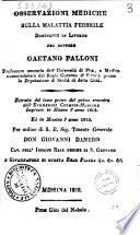 Osservazioni mediche sulla malattia febbrile dominante in Livorno del dottore Gaetano Palloni ... Estratto dal tomo primo del primo semestre dell'Efemeridi chimico-mediche impresso in Milano l'anno 1805. Ed in Messina l'anno 1810. Per ordine di s.e. sig. tenente generale don Giovanni Danero ...