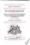 Osservazioni sopra i cimiterj de' santi martiri, ed antichi cristiani di Roma. Aggiuntavi la serie di tutti quelli, che sino al presente si sono scoperti ... Libro primo [-3.]. Alla santità di nostro signore papa Clemente 11