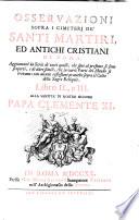 Osservazioni sopra i cimiterj de' santi martiri, ed antichi cristiani di Roma. Aggiuntavi la serie di tutti quelli, che sino al presente si sono scoperti ... Libro primo [-3.]. Alla santità di nostro signore papa Clemente 11