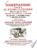 Osservazioni sopra il Fiume Clitunno detto in oggi le Vene situato tra Spoleto, e Fuligno del suo culto, e ... tempio, e dello stato suo presente ...