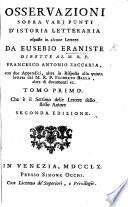 Osservazioni sopra varj punti d'Istoria Letteraria esposte in alcune lettere da Eusebio Eraniste dirette al M. R. P. F. A. Zaccaria against Zaccaria's “Storia letteraria d'Italia” and defending D. Concina ; con due appendici, altra in risposta alla quinta lettera del M. R. P. F. Balla, altra di documenti, etc