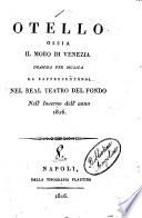 Otello, ossia Il moro di Venezia. Dramma per musica da rappresentarsi nel Real teatro del fondo ...[Gioacchino Rossini] - Napoli dalla tipografia flautina, 1816