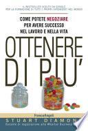 Ottenere di più. Come potete negoziare per avere successo nel lavoro e nella vita