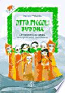 Otto piccoli Buddha. Le tradizioni, la cultura, la religiosità del buddhismo