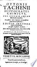 Ottonis Tachenij Hippocrates chimicus, per ignem & aquam methodo inaudita nouissimi salis viperini antiquissima fundamenta ostendens