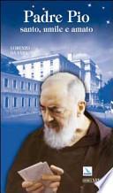 Padre Pio. Santo, umile e amato